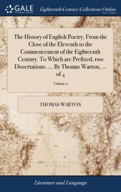 Cover for Thomas Warton · The History of English Poetry, From the Close of the Eleventh to the Commencement of the Eighteenth Century. To Which are Prefixed, two Dissertations. ... By Thomas Warton, ... of 4; Volume 2 (Hardcover Book) (2018)