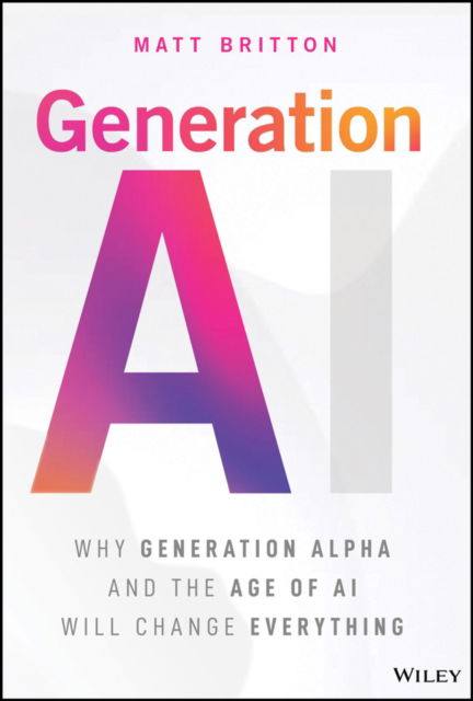 Cover for Matt Britton · Generation AI: Why Generation Alpha and the Age Of AI Will Change Everything (Hardcover Book) (2025)