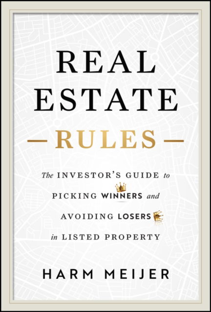 Real Estate Rules: The Investor's Guide to Picking Winners and Avoiding Losers in Listed Property - Harm Meijer - Książki - John Wiley & Sons Inc - 9781394324859 - 13 lutego 2025