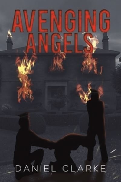 Avenging Angels - Daniel Clarke - Livres - Austin Macauley Publishers - 9781398441859 - 31 mai 2022