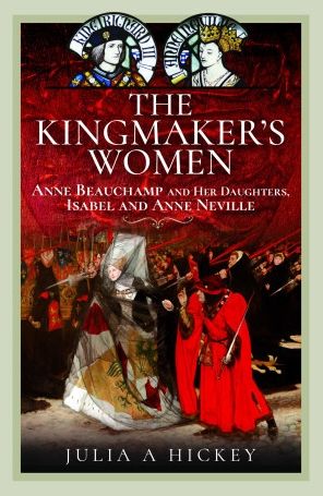 Cover for Julia A Hickey · The Kingmaker's Women: Anne Beauchamp and Her Daughters, Isabel and Anne Neville (Gebundenes Buch) (2023)