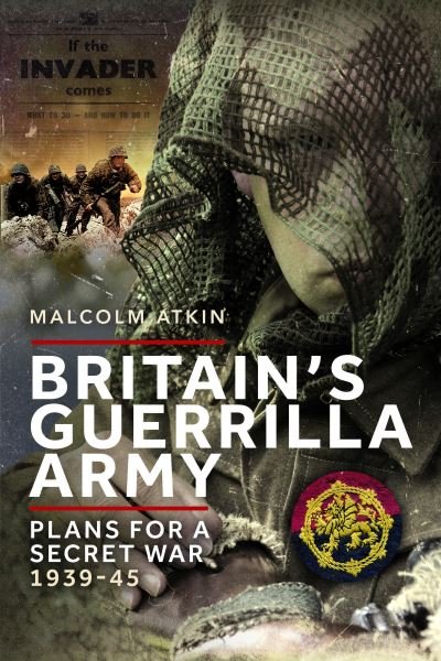 Malcolm Atkin · Britain’s Guerrilla Army: Plans for a Secret War 1939-45 (Paperback Book) (2024)