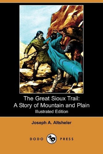 Cover for Joseph A. Altsheler · The Great Sioux Trail: a Story of Mountain and Plain (Illustrated Edition) (Dodo Press) (Paperback Book) [Illustrated edition] (2009)
