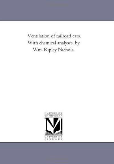 Cover for Michigan Historical Reprint Series · Ventilation of Railroad Cars. with Chemical Analyses, by Wm. Ripley Nichols. (Paperback Book) (2011)