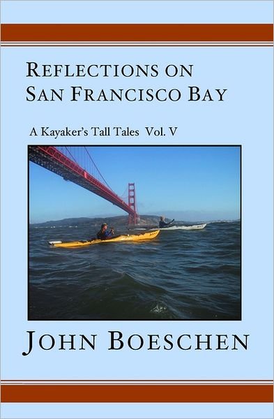Reflections on San Francisco Bay: a Kayaker's Tall Tales Volume 5 - John Boeschen - Bøger - BookSurge Publishing - 9781419601859 - 7. marts 2005