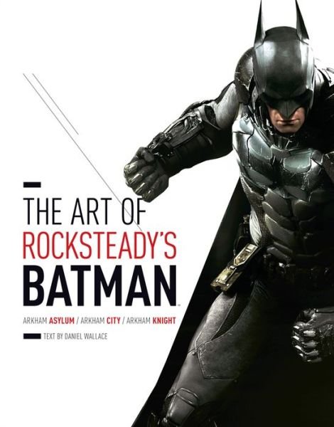 Cover for Daniel Wallace · The Art of Rocksteady's Batman: Arkham Asylum, Arkham City &amp; Arkham Knight (Hardcover Book) (2015)