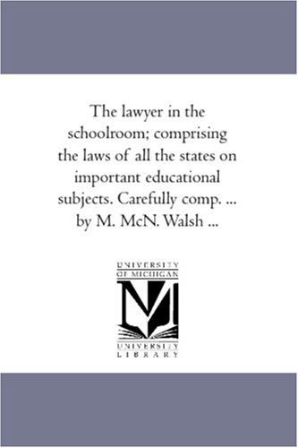 Cover for Unknown Author · The Lawyer in the Schoolroom; Comprising the Laws of All the States on Important Educational Subjects. Carefully Comp. ... by M. Mcn. Walsh ... (Paperback Book) (2006)