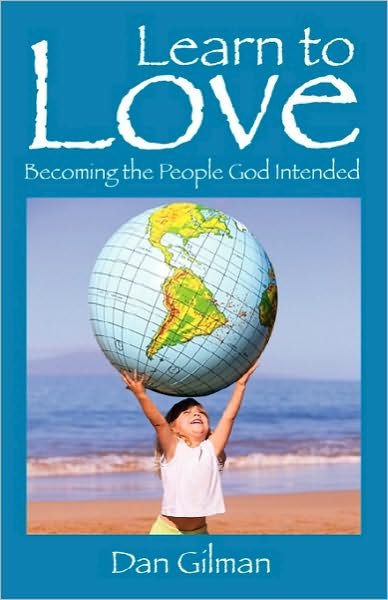 Learn to Love: Becoming the People God Intended - Dan Gilman - Books - Outskirts Press - 9781432707859 - September 30, 2010