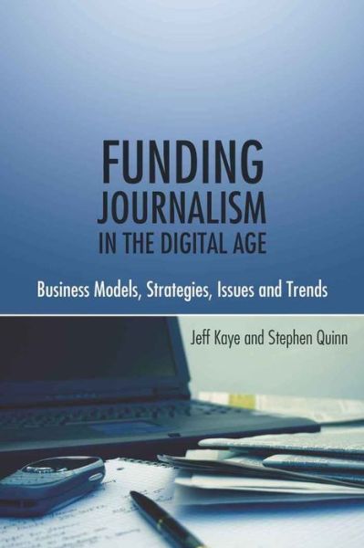 Funding Journalism in the Digital Age: Business Models, Strategies, Issues and Trends - Jeff Kaye - Books - Peter Lang Publishing Inc - 9781433106859 - February 24, 2010