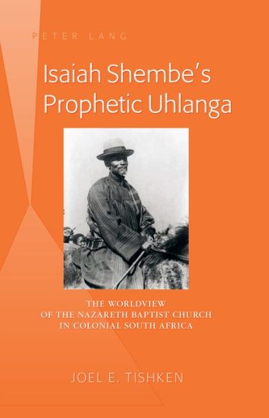 Cover for Joel E. Tishken · Isaiah Shembe's Prophetic Uhlanga: The Worldview of the Nazareth Baptist Church in Colonial South Africa (Hardcover Book) [New edition] (2013)