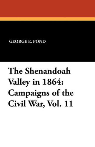 Cover for George E. Pond · The Shenandoah Valley in 1864: Campaigns of the Civil War, Vol. 11 (Paperback Book) (2025)