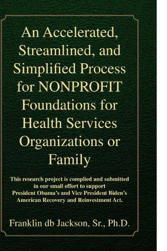 Cover for Franklin Db Jackson · An Accelerated, Streamlined, and Simplified Process for Nonprofit Foundations for Health Services Organizations or Family (Paperback Book) (2009)