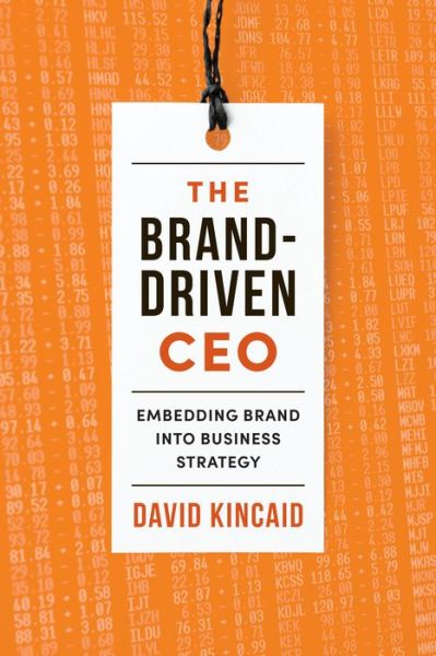 Cover for David Kincaid · The Brand-Driven CEO: Embedding Brand into Business Strategy (Hardcover Book) (2020)
