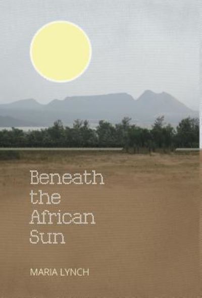 Cover for Maria Lynch · Beneath the African Sun (Hardcover Book) (2015)
