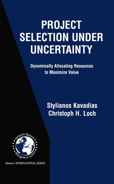 Project Selection Under Uncertainty: Dynamically Allocating Resources to Maximize Value - International Series in Operations Research & Management Science - Stylianos Kavadias - Livros - Springer-Verlag New York Inc. - 9781461347859 - 30 de setembro de 2012