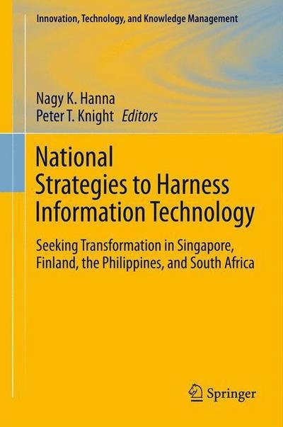 Cover for Nagy K Hanna · National Strategies to Harness Information Technology: Seeking Transformation in Singapore, Finland, the Philippines, and South Africa - Innovation, Technology, and Knowledge Management (Hardcover Book) [2012 edition] (2011)