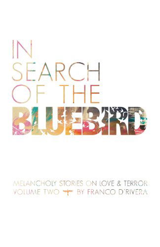 Cover for Franco D'rivera · In Search of the Bluebird: Melancholy Stories on Love &amp; Terror: Volume Two (Paperback Book) (2012)