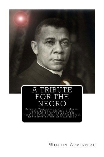 Cover for Wilson Armistead · A Tribute for the Negro: Being a Vindication of the Moral, Intellectual, and Religious Capabilities of the Coloured Portion of Mankind; with Particular Reference to the African Race (Paperback Book) (1901)