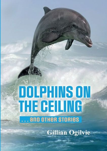 Cover for Gillian Ogilvie · DOLPHINS on the CEILING and Other Stories (Book) (2022)