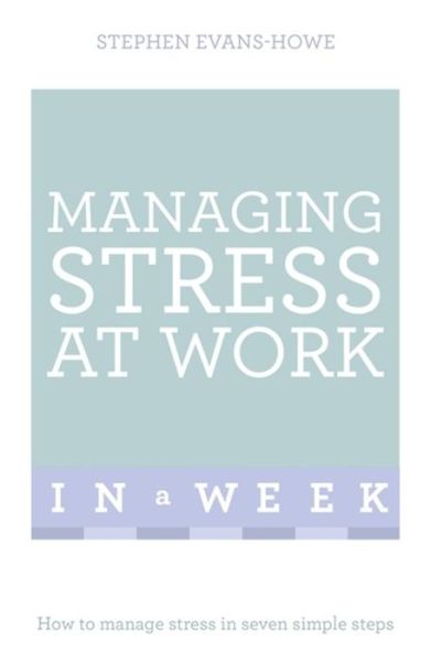 Cover for Stephen Evans-Howe · Managing Stress At Work In A Week: How To Manage Stress In Seven Simple Steps (Paperback Book) (2016)
