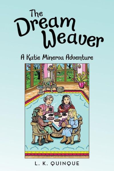 The Dream Weaver: a Katie Minerva Adventure - L. K. Quinque - Books - ArchwayPublishing - 9781480805859 - March 10, 2014