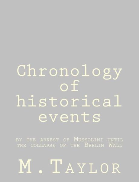 Cover for M Taylor · Chronology of Historical Events: by the Arrest of Mussolini Until the Collapse of the Berlin Wall (Paperback Bog) (2013)