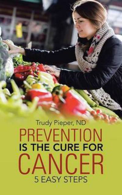 Cover for Nd Trudy Pieper · Prevention is the Cure for Cancer: 5 Easy Steps (Paperback Bog) (2015)
