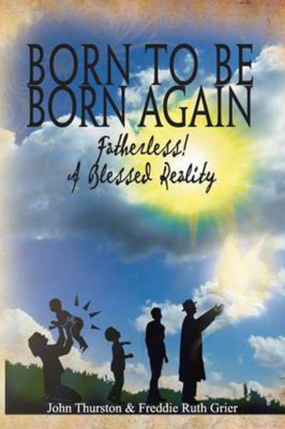 Cover for Thurston, John, Llb · Born to Be Born Again: Fatherless! a Blessed Reality (Paperback Book) (2013)