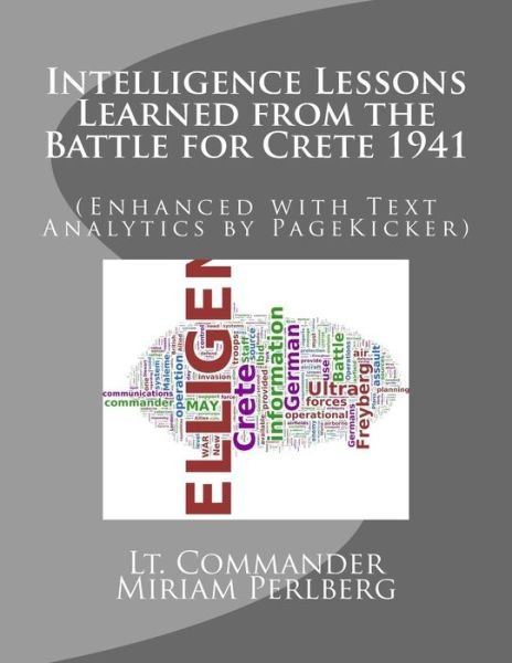 Intelligence Lessons Learned from the Battle for Crete 1941: (Enhanced with Text Analytics by Pagekicker) - Lt Commander Miriam Perlberg - Bøger - Createspace - 9781494202859 - 30. november 2013