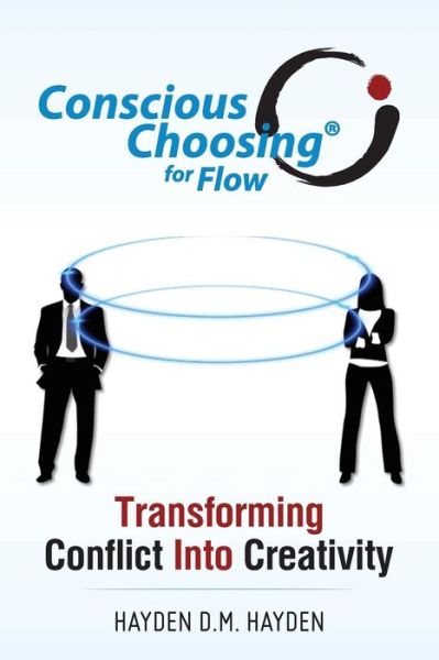 Cover for Hayden D M Hayden · Conscious Choosing for Flow: Transforming Conflict into Creativity (Paperback Book) (2014)