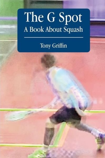 Cover for Tony Griffin · The G Spot, a Book About Squash (Paperback Book) (2014)