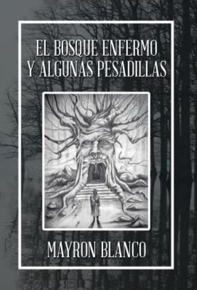Cover for Mayron Blanco · El Bosque Enfermo Y Algunas Pesadillas (Inbunden Bok) (2018)