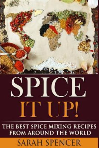 Cover for Sarah Spencer · Spice It Up! The Best Spice Mixing Recipes from Around the World (Paperback Book) (2015)