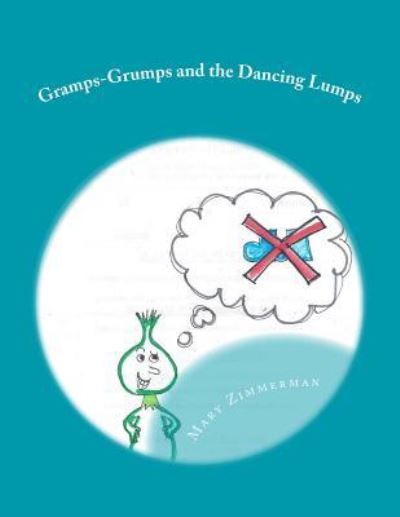 Cover for Mary Zimmerman · Gramps-Grumps and the Dancing Lumps : This fun children's book helps children develop a sense of how important imagination and dancing can be. ... of a grumpy old man finding joy in life. (Paperback Book) (2016)