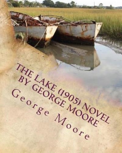 The lake (1905) NOVEL by George Moore - George Moore - Livres - Createspace Independent Publishing Platf - 9781530267859 - 27 février 2016