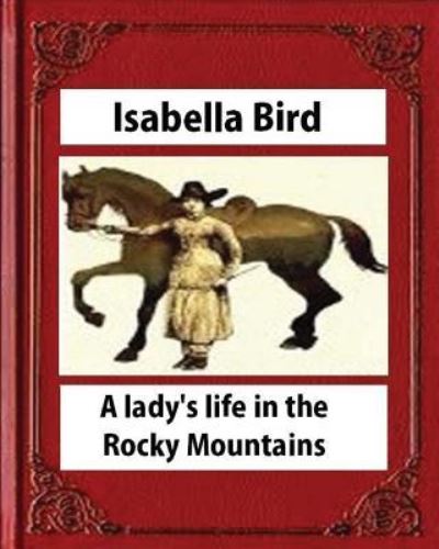 Cover for Isabella Bird · A lady's life in the Rocky Mountains (1879) (Illustrated) by Isabella Bird (Taschenbuch) (2016)