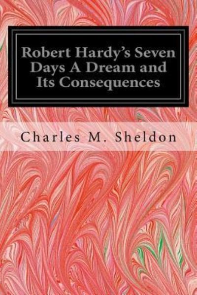 Cover for Charles M Sheldon · Robert Hardy's Seven Days A Dream and Its Consequences (Taschenbuch) (2016)