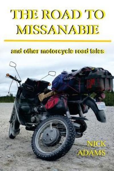Cover for Nick Adams · The Road to Missanabie: and other motorcycle road tales (Taschenbuch) (2017)