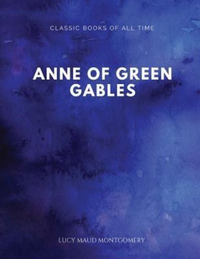 Anne of Green Gables - Lucy Maud Montgomery - Bøker - Createspace Independent Publishing Platf - 9781547171859 - 5. juni 2017