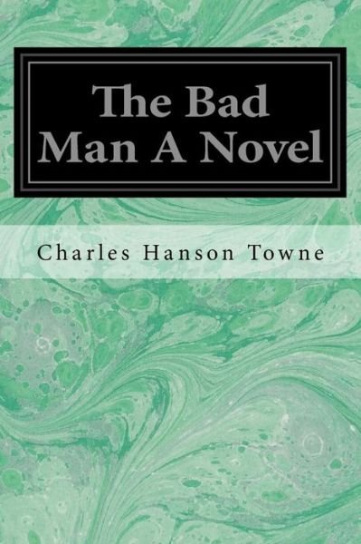 Cover for Charles Hanson Towne · The Bad Man A Novel (Paperback Bog) (2017)