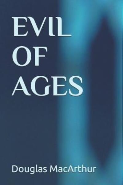 Douglas MacArthur · Evil of Ages (Paperback Bog) (2018)