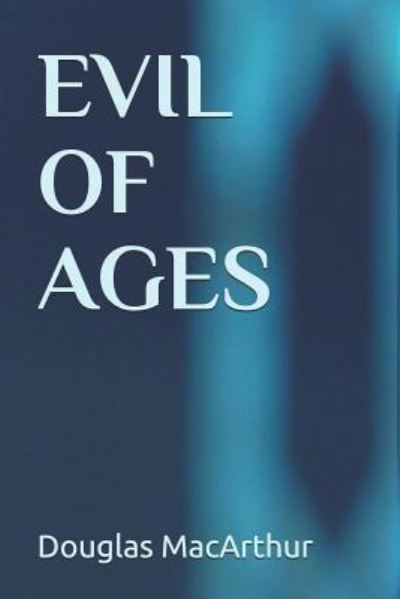 Douglas MacArthur · Evil of Ages (Paperback Book) (2018)