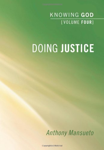Doing Justice: Knowing God, Volume 4: - Anthony Mansueto - Books - Wipf & Stock Pub - 9781556359859 - March 11, 2011