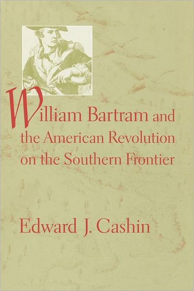 William Bartram and the American Revolution on the Southern Frontier - Edward J. Cashin - Books - University of South Carolina Press - 9781570036859 - June 30, 2007