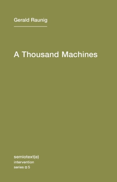 Cover for Gerald Raunig · A Thousand Machines: A Concise Philosophy of the Machine as Social Movement - Semiotext (e) / Intervention Series (Paperback Book) (2010)
