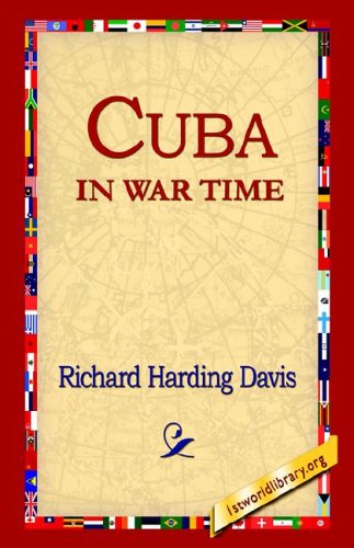 Cuba in War Time - Richard Harding Davis - Books - 1st World Library - Literary Society - 9781595406859 - December 1, 2004