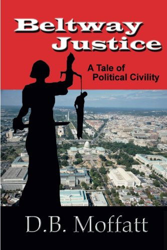 Cover for D. B. Moffatt · Beltway Justice: a Tale of Political Civility (Paperback Book) (2013)