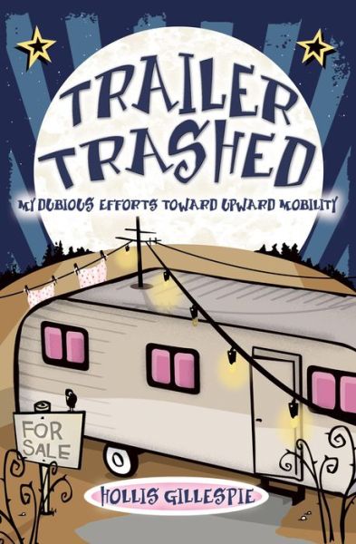 Cover for Hollis Gillespie · Trailer Trashed: My Dubious Efforts Toward Upward Mobility (Hardcover Book) (2008)