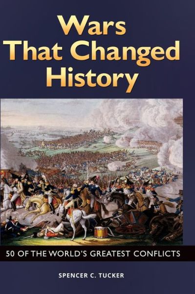 Cover for Spencer C. Tucker · Wars That Changed History: 50 of the World's Greatest Conflicts (Hardcover Book) (2015)