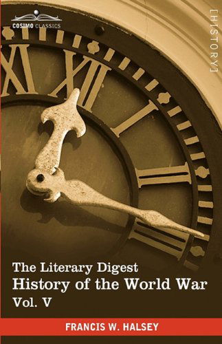 The Literary Digest History of the World War, Vol. V (In Ten Volumes, Illustrated): Compiled from Original and Contemporary Sources: American, ... - Western Front March 1918 - September 1918 - Francis W. Halsey - Livros - Cosimo Classics - 9781616400859 - 2010